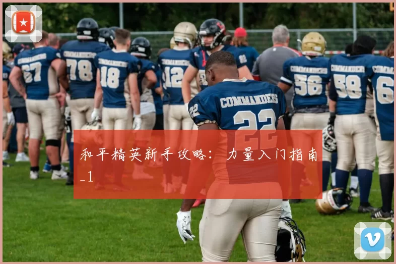 和平精英新手攻略：力量入门指南_1