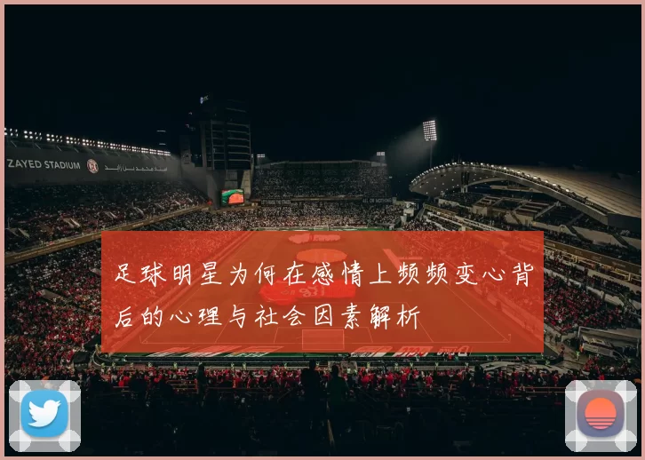 足球明星为何在感情上频频变心背后的心理与社会因素解析