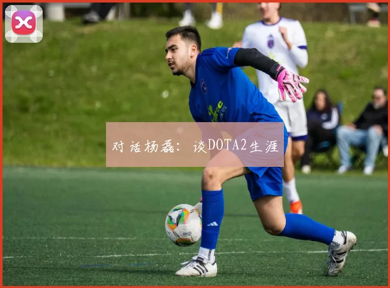 对话杨磊：谈DOTA2生涯